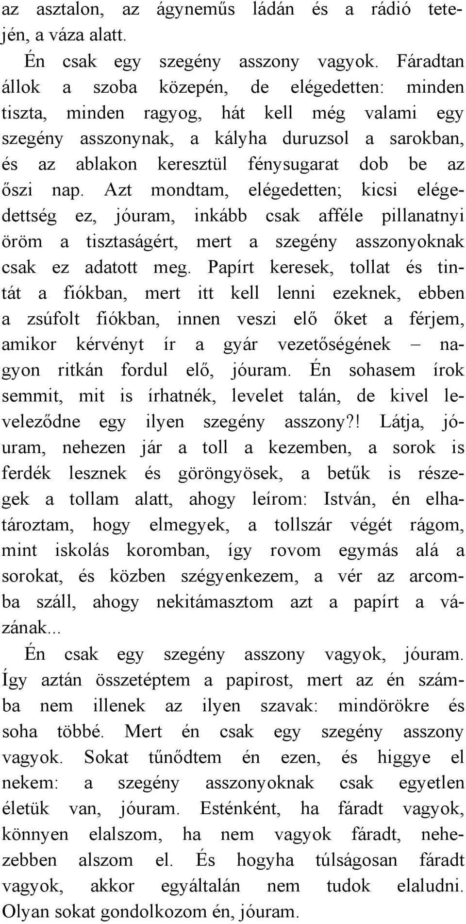 őszi nap. Azt mondtam, elégedetten; kicsi elégedettség ez, jóuram, inkább csak afféle pillanatnyi öröm a tisztaságért, mert a szegény asszonyoknak csak ez adatott meg.