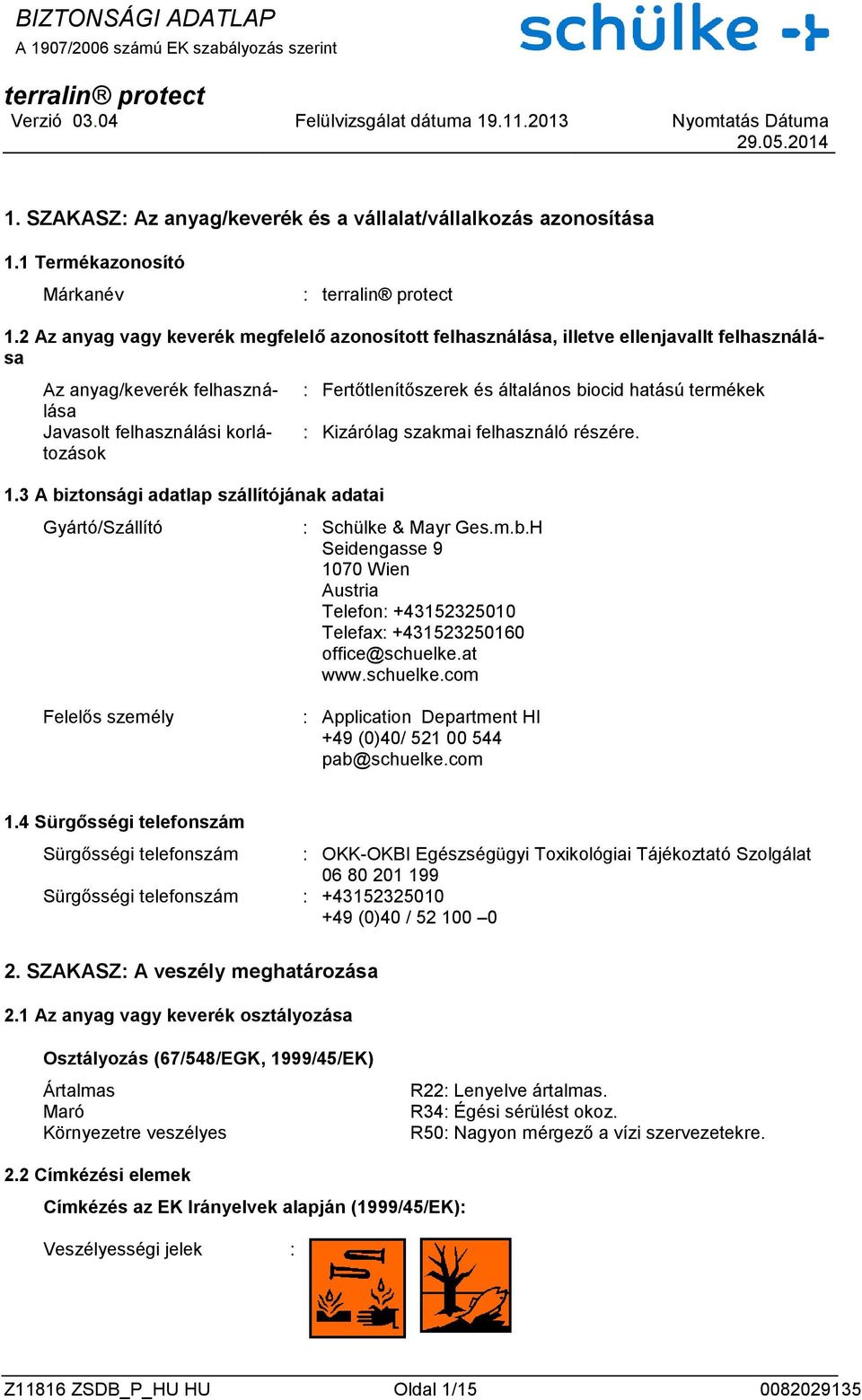 3 A biztonsági adatlap szállítójának adatai Gyártó/Szállító : Fertőtlenítőszerek és általános biocid hatású termékek : Kizárólag szakmai felhasználó részére. : Schülke & Mayr Ges.m.b.H Seidengasse 9 1070 Wien Austria Telefon: +43152325010 Telefax: +431523250160 office@schuelke.