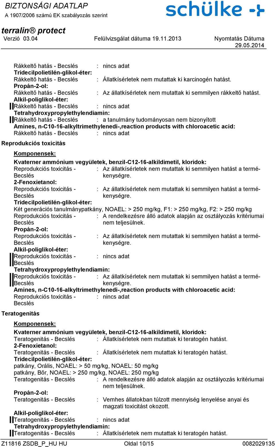 Alkil-poliglikol-éter: Rákkeltő hatás - Becslés Tetrahydroxypropylethylendiamin: Rákkeltő hatás - Becslés : a tanulmány tudományosan nem bizonyított Amines, n-c10-16-alkyltrimethylenedi-,reaction