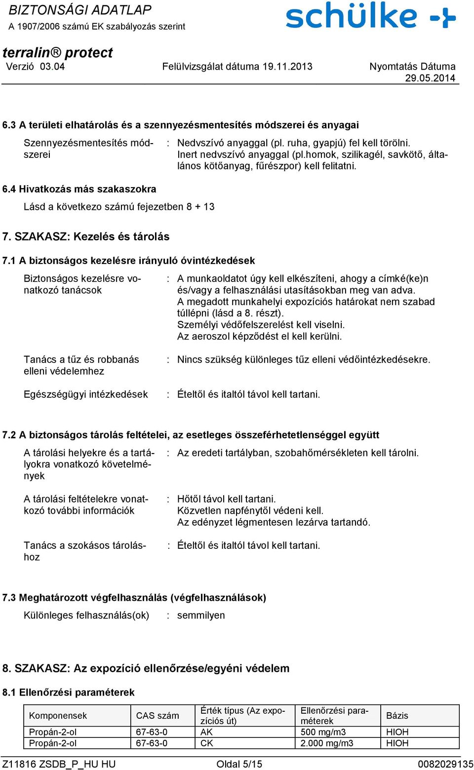 homok, szilikagél, savkötő, általános kötőanyag, fűrészpor) kell felitatni. 7. SZAKASZ: Kezelés és tárolás 7.