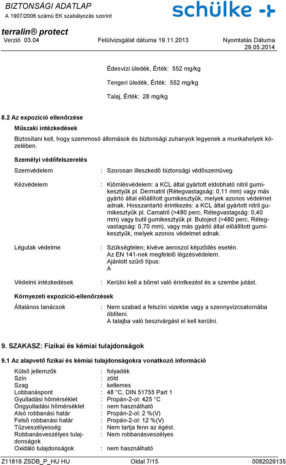 Személyi védőfelszerelés Szemvédelem Kézvédelem Légutak védelme Védelmi intézkedések : Szorosan illeszkedő biztonsági védőszemüveg : Kiömlésvédelem: a KCL által gyártott eldobható nitril gumikesztyűk