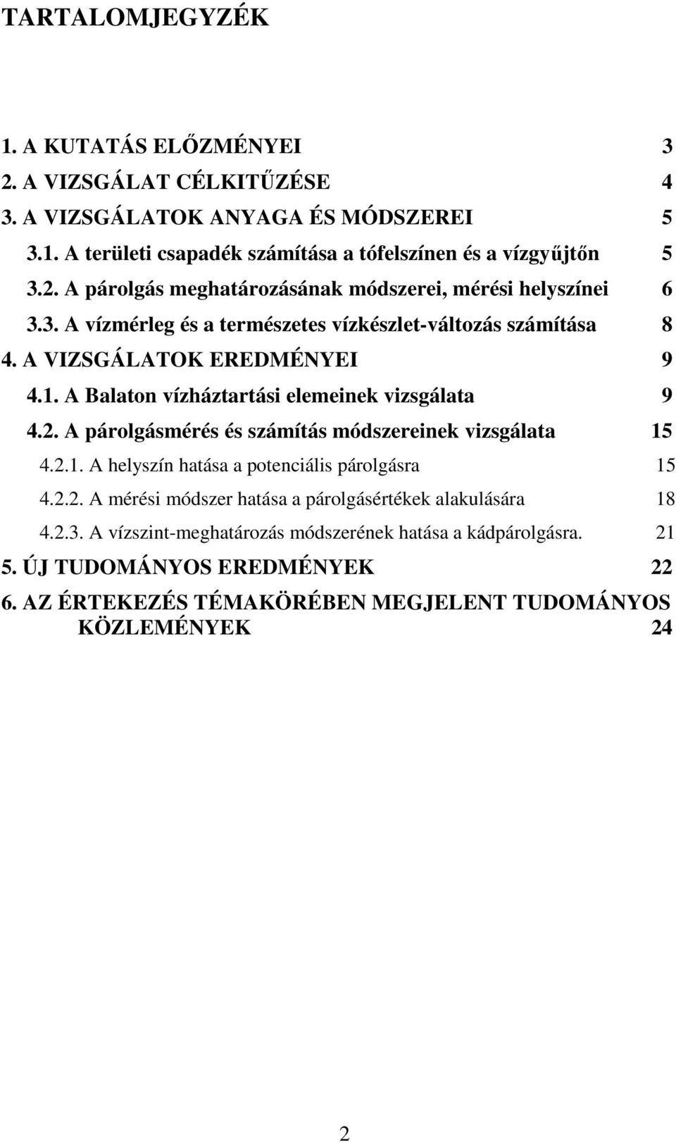 A párolgásmérés és számítás módszereinek vizsgálata 15 4.2.1. A helyszín hatása a potenciális párolgásra 15 4.2.2. A mérési módszer hatása a párolgásértékek alakulására 18 4.2.3.