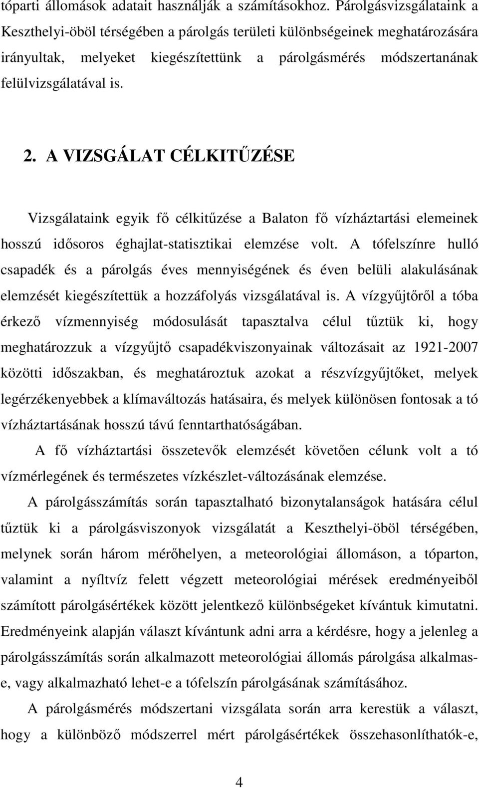 A VIZSGÁLAT CÉLKITŐZÉSE Vizsgálataink egyik fı célkitőzése a Balaton fı vízháztartási elemeinek hosszú idısoros éghajlat-statisztikai elemzése volt.