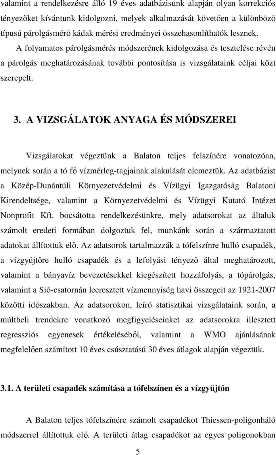 A VIZSGÁLATOK ANYAGA ÉS MÓDSZEREI Vizsgálatokat végeztünk a Balaton teljes felszínére vonatozóan, melynek során a tó fı vízmérleg-tagjainak alakulását elemeztük.