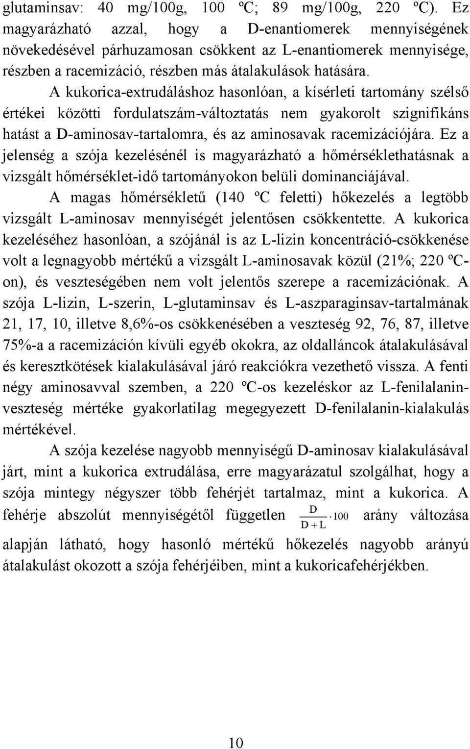 A kukorica-extrudáláshoz hasonlóan, a kísérleti tartomány szélső értékei közötti fordulatszám-változtatás nem gyakorolt szignifikáns hatást a D-aminosav-tartalomra, és az aminosavak racemizációjára.