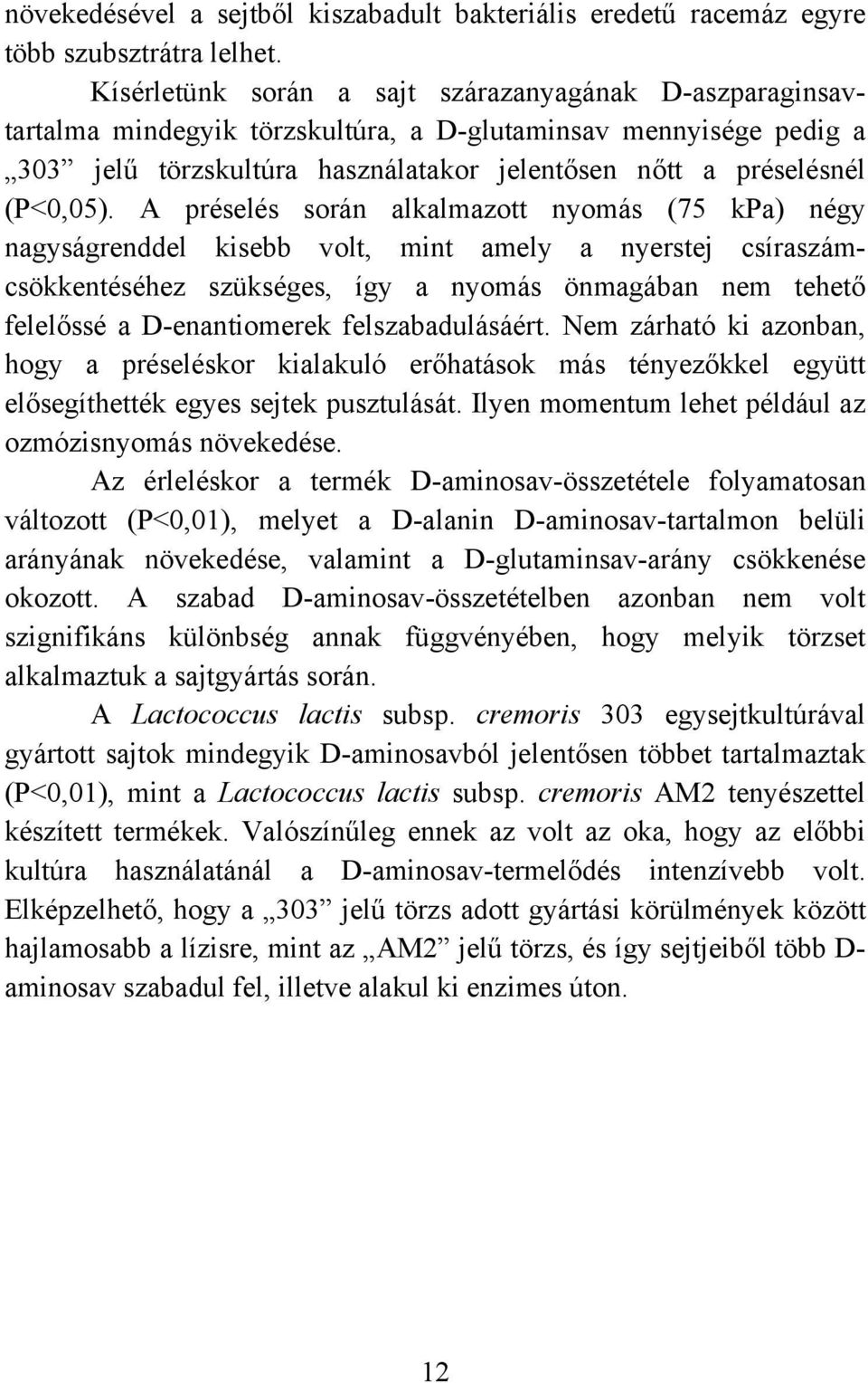 A préselés során alkalmazott nyomás (75 kpa) négy nagyságrenddel kisebb volt, mint amely a nyerstej csíraszámcsökkentéséhez szükséges, így a nyomás önmagában nem tehető felelőssé a D-enantiomerek