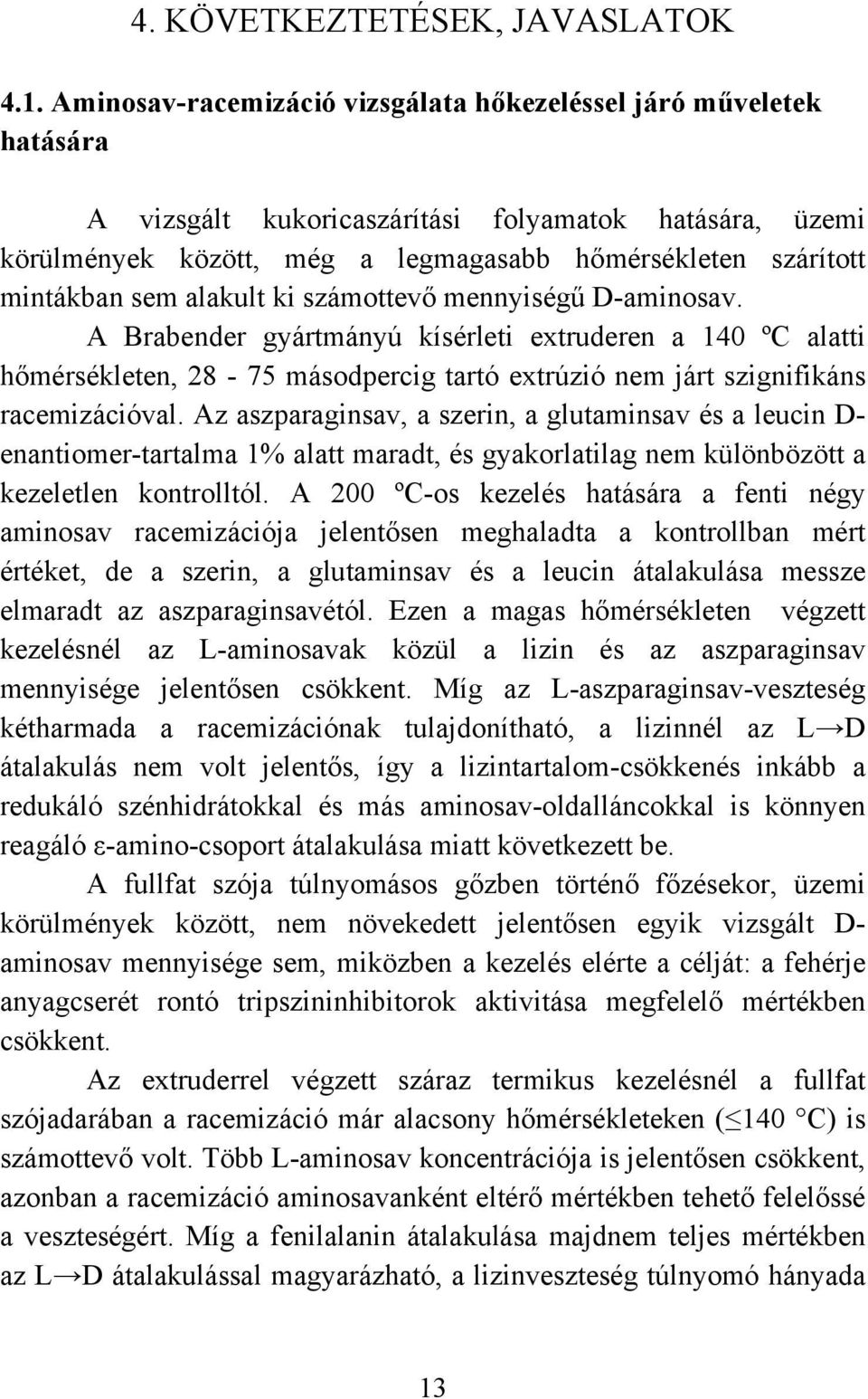 sem alakult ki számottevő mennyiségű D-aminosav. A Brabender gyártmányú kísérleti extruderen a 140 ºC alatti hőmérsékleten, 28-75 másodpercig tartó extrúzió nem járt szignifikáns racemizációval.