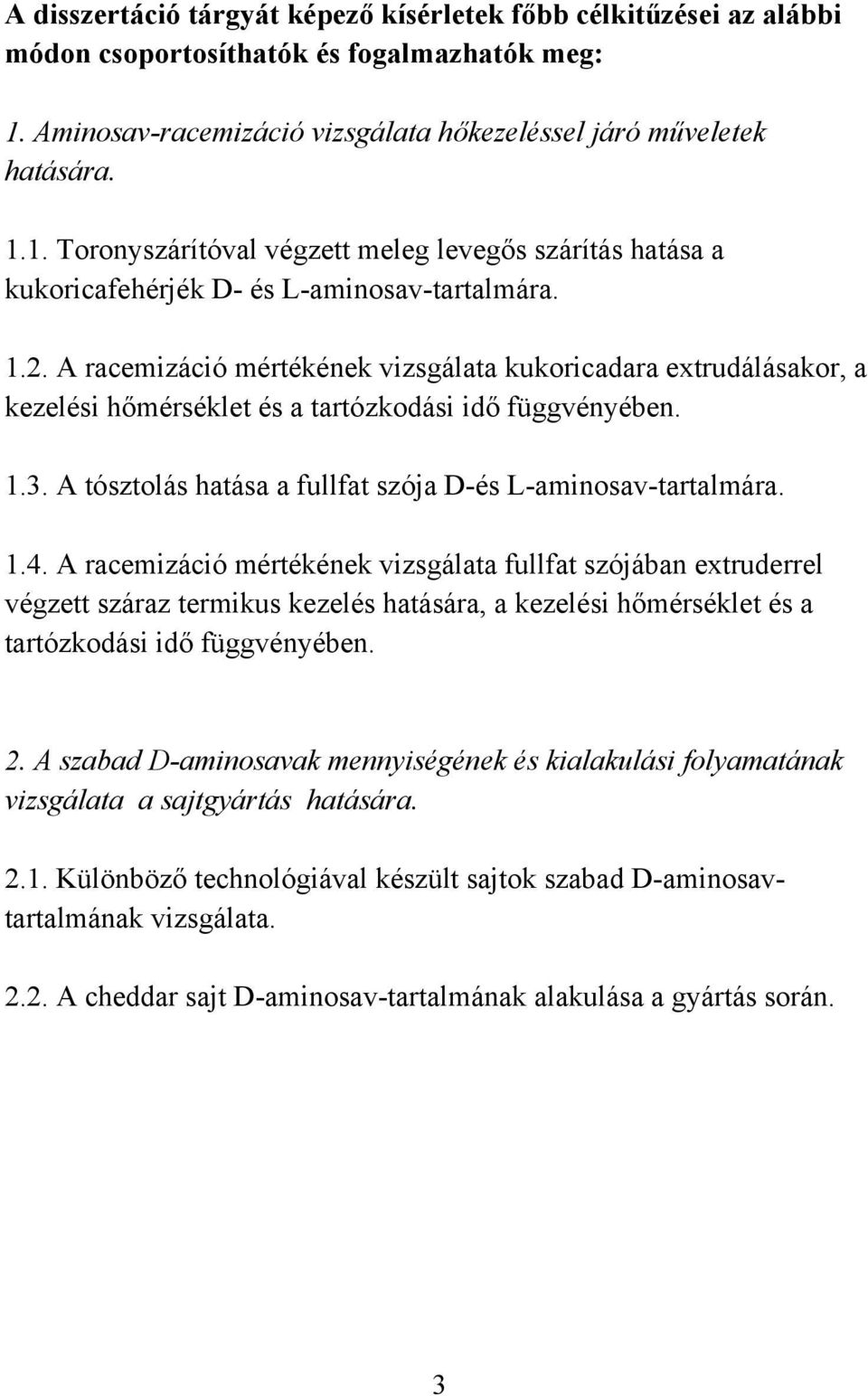 A racemizáció mértékének vizsgálata kukoricadara extrudálásakor, a kezelési hőmérséklet és a tartózkodási idő függvényében. 1.3. A tósztolás hatása a fullfat szója D-és L-aminosav-tartalmára. 1.4.