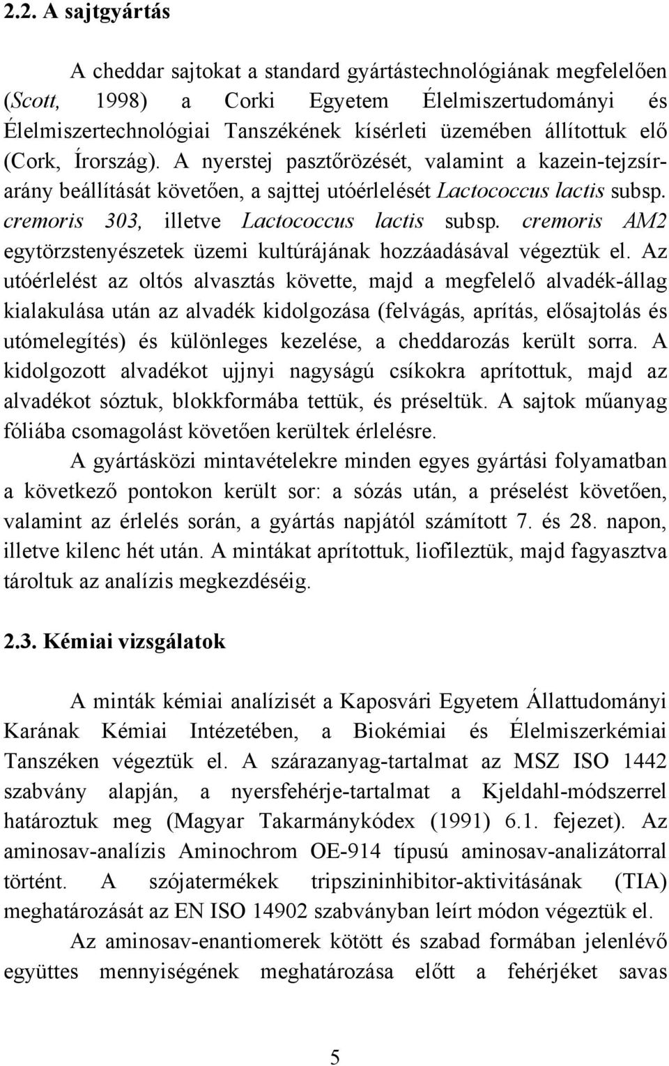 cremoris 303, illetve Lactococcus lactis subsp. cremoris AM2 egytörzstenyészetek üzemi kultúrájának hozzáadásával végeztük el.