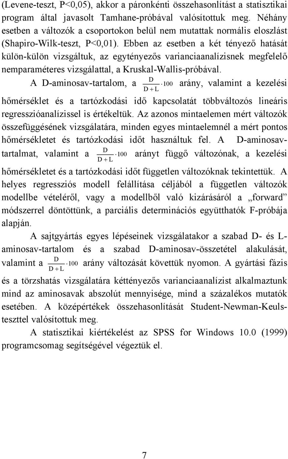 Ebben az esetben a két tényező hatását külön-külön vizsgáltuk, az egytényezős varianciaanalízisnek megfelelő nemparaméteres vizsgálattal, a Kruskal-Wallis-próbával.