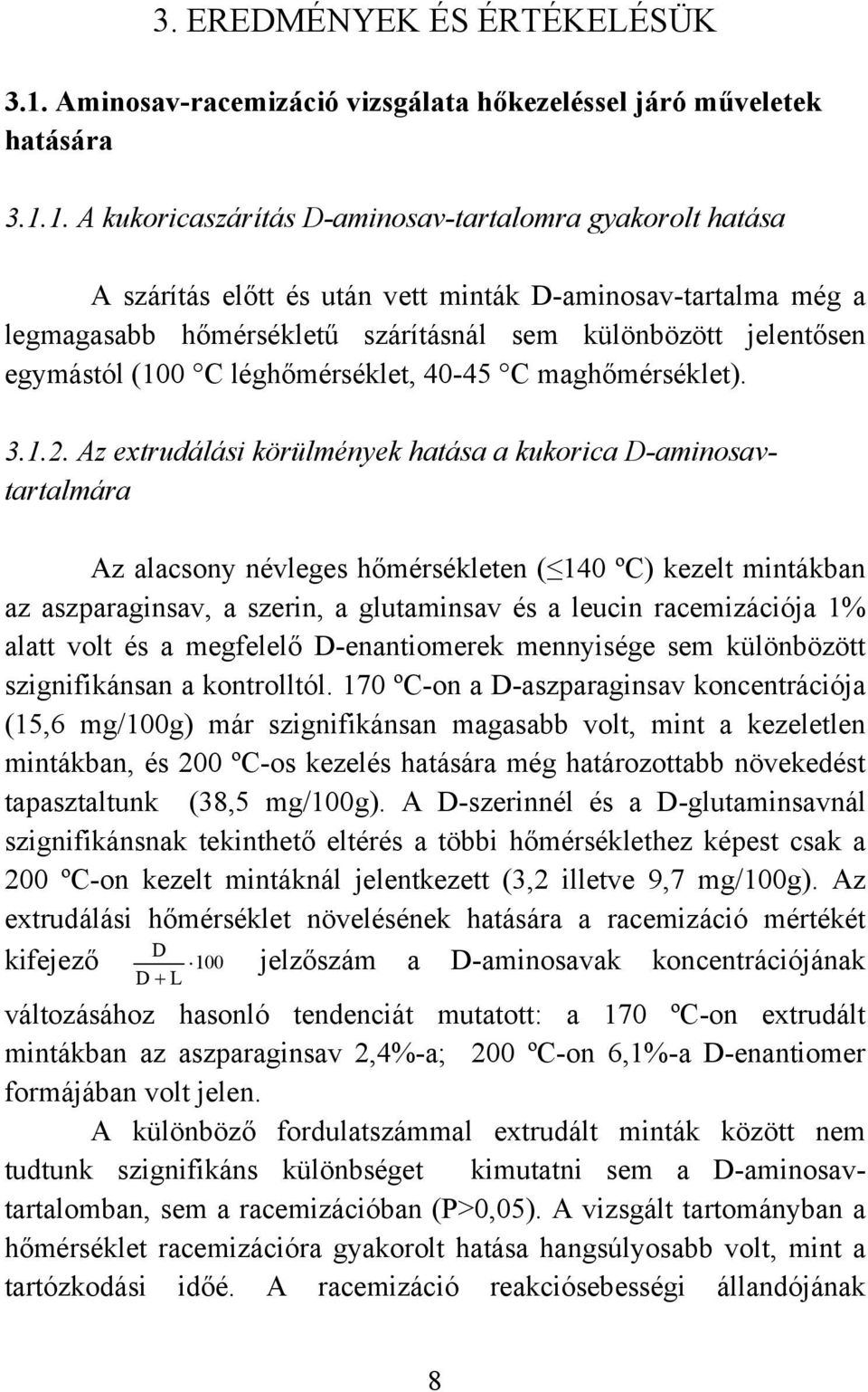 1. A kukoricaszárítás D-aminosav-tartalomra gyakorolt hatása A szárítás előtt és után vett minták D-aminosav-tartalma még a legmagasabb hőmérsékletű szárításnál sem különbözött jelentősen egymástól