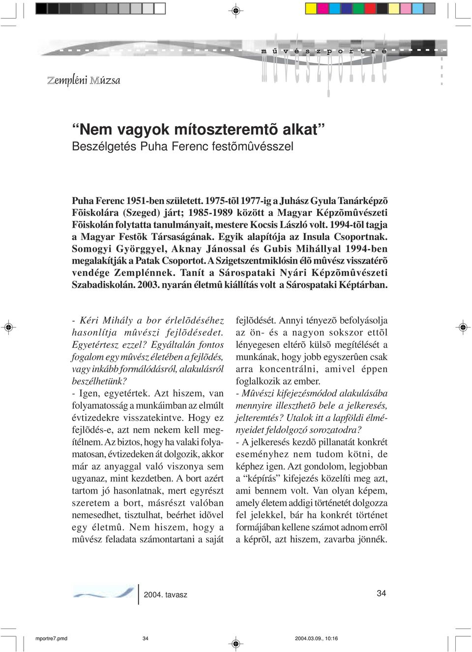 1994-tõl tagja a Magyar Festõk Társaságának. Egyik alapítója az Insula Csoportnak. Somogyi Györggyel, Aknay Jánossal és Gubis Mihállyal 1994-ben megalakítják a Patak Csoportot.