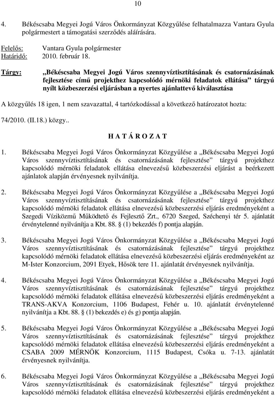 ajánlattevı kiválasztása A közgyőlés 18 igen, 1 nem szavazattal, 4 tartózkodással a következı határozatot hozta: 74/2010. (II.18.) közgy.. H A T Á R O Z A T 1.