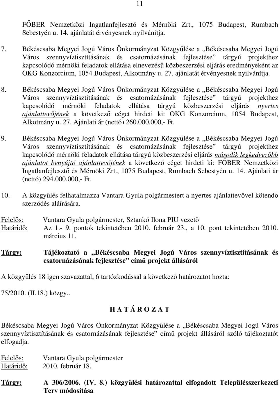 elnevezéső közbeszerzési eljárás eredményeként az OKG Konzorcium, 1054 Budapest, Alkotmány u. 27. ajánlatát érvényesnek nyilvánítja. 8.