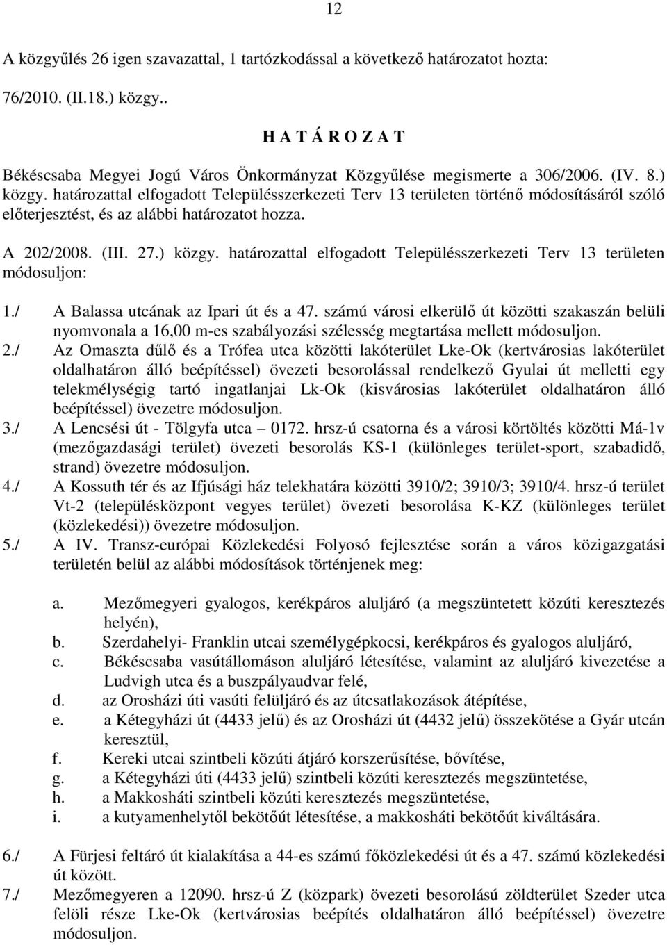 határozattal elfogadott Településszerkezeti Terv 13 területen történı módosításáról szóló elıterjesztést, és az alábbi határozatot hozza. A 202/2008. (III. 27.) közgy.