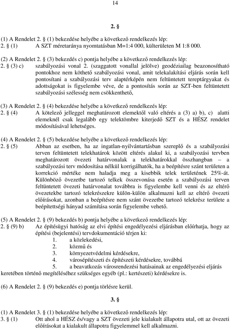 (szaggatott vonallal jelölve) geodéziailag beazonosítható pontokhoz nem köthetı szabályozási vonal, amit telekalakítási eljárás során kell pontosítani a szabályozási terv alaptérképén nem