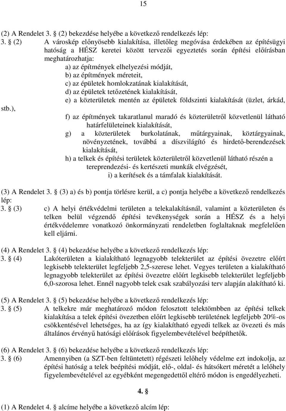 elhelyezési módját, b) az építmények méreteit, c) az épületek homlokzatának kialakítását, d) az épületek tetızetének kialakítását, e) a közterületek mentén az épületek földszinti kialakítását (üzlet,