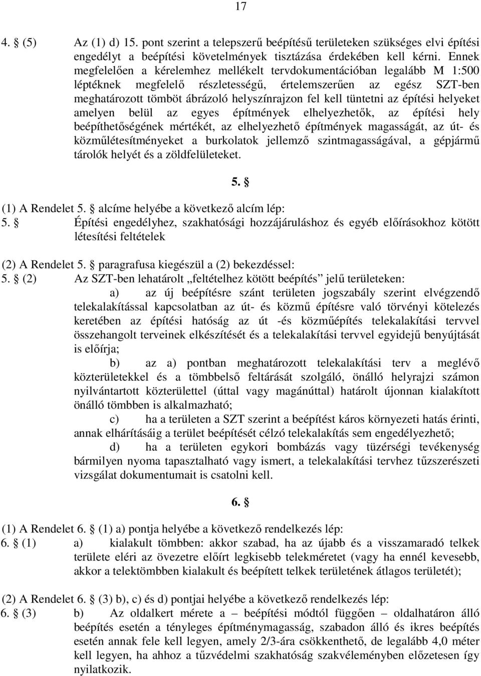 tüntetni az építési helyeket amelyen belül az egyes építmények elhelyezhetık, az építési hely beépíthetıségének mértékét, az elhelyezhetı építmények magasságát, az út- és közmőlétesítményeket a