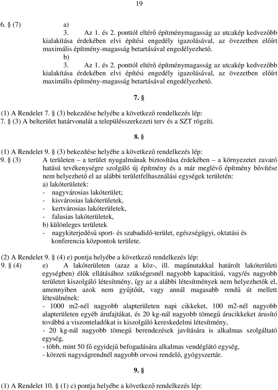 és 2. ponttól eltérı építménymagasság az utcakép kedvezıbb kialakítása érdekében elvi építési engedély igazolásával, az övezetben elıírt maximális építmény-magasság betartásával engedélyezhetı.