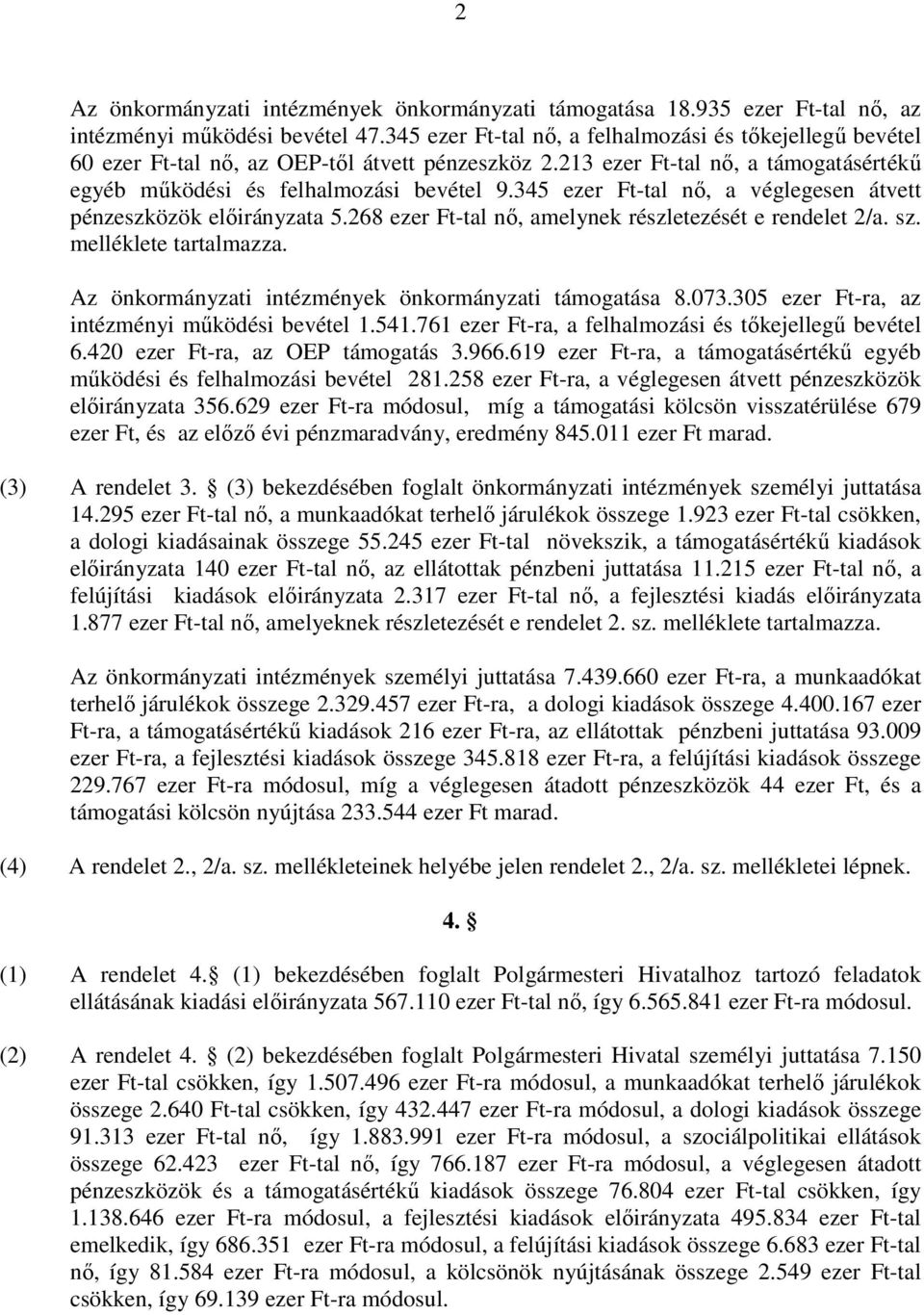 345 ezer Ft-tal nı, a véglegesen átvett pénzeszközök elıirányzata 5.268 ezer Ft-tal nı, amelynek részletezését e rendelet 2/a. sz. melléklete tartalmazza.