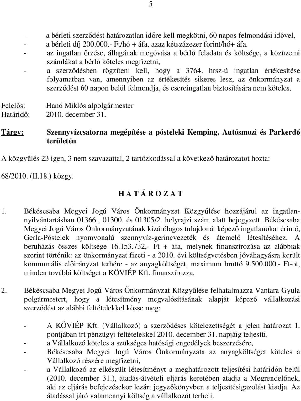 hrsz-ú ingatlan értékesítése folyamatban van, amennyiben az értékesítés sikeres lesz, az önkormányzat a szerzıdést 60 napon belül felmondja, és csereingatlan biztosítására nem köteles.