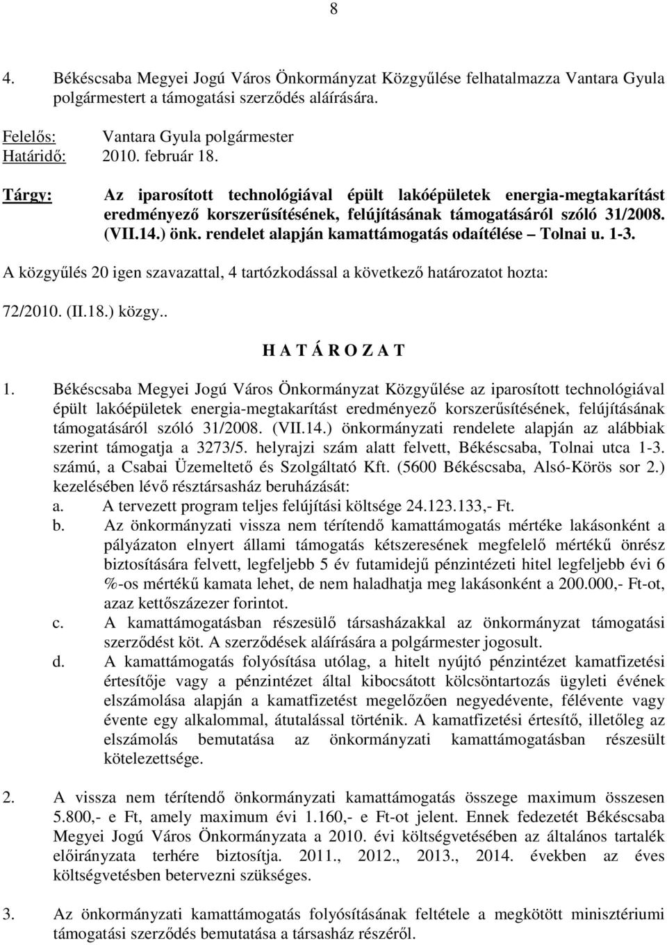 rendelet alapján kamattámogatás odaítélése Tolnai u. 1-3. A közgyőlés 20 igen szavazattal, 4 tartózkodással a következı határozatot hozta: 72/2010. (II.18.) közgy.. H A T Á R O Z A T 1.