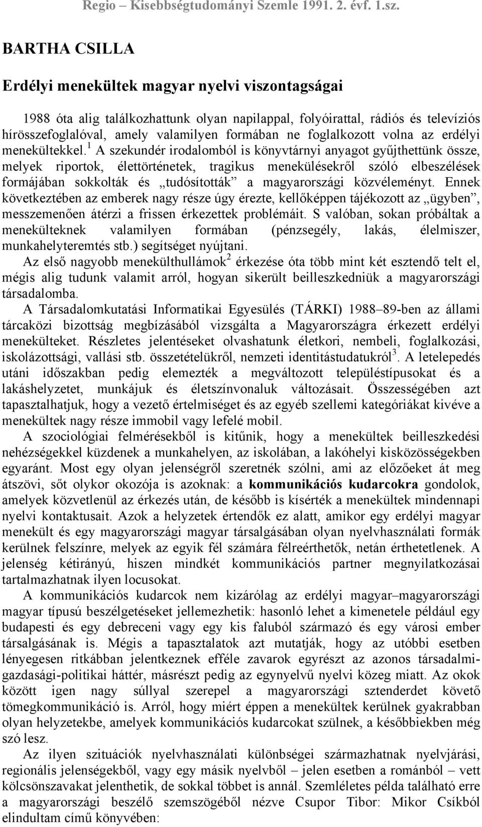 1 A szekundér irodalomból is könyvtárnyi anyagot gyűjthettünk össze, melyek riportok, élettörténetek, tragikus menekülésekről szóló elbeszélések formájában sokkolták és tudósították a magyarországi