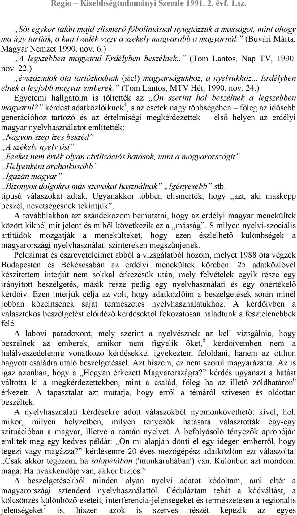 (Tom Lantos, MTV Hét, 1990. nov. 24.) Egyetemi hallgatóim is töltették az Ön szerint hol beszélnek a legszebben magyarul?