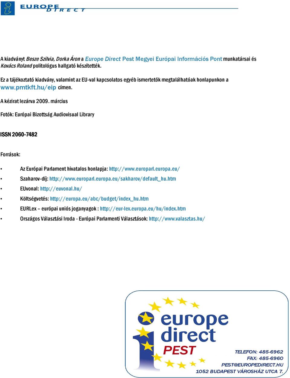 március Fotók: Európai Bizottság Audiovisual Library ISSN 2060-7482 Források: Az hivatalos honlapja: http://www.europarl.europa.eu/ Szaharov-díj: http://www.europarl.europa.eu/sakharov/default_hu.