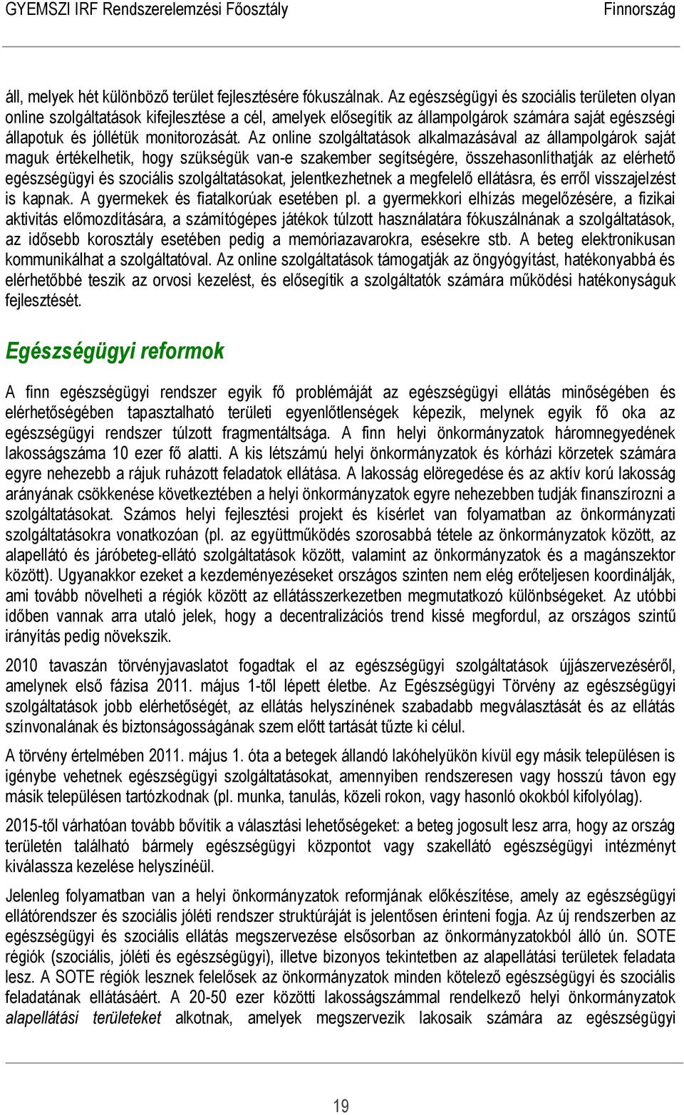 Az online szolgáltatások alkalmazásával az állampolgárok saját maguk értékelhetik, hogy szükségük van-e szakember segítségére, összehasonlíthatják az elérhető egészségügyi és szociális