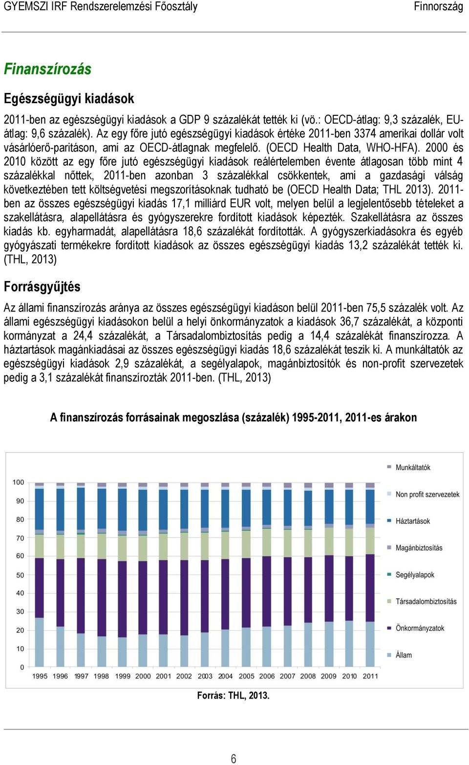 2000 és 2010 között az egy főre jutó egészségügyi kiadások reálértelemben évente átlagosan több mint 4 százalékkal nőttek, 2011-ben azonban 3 százalékkal csökkentek, ami a gazdasági válság