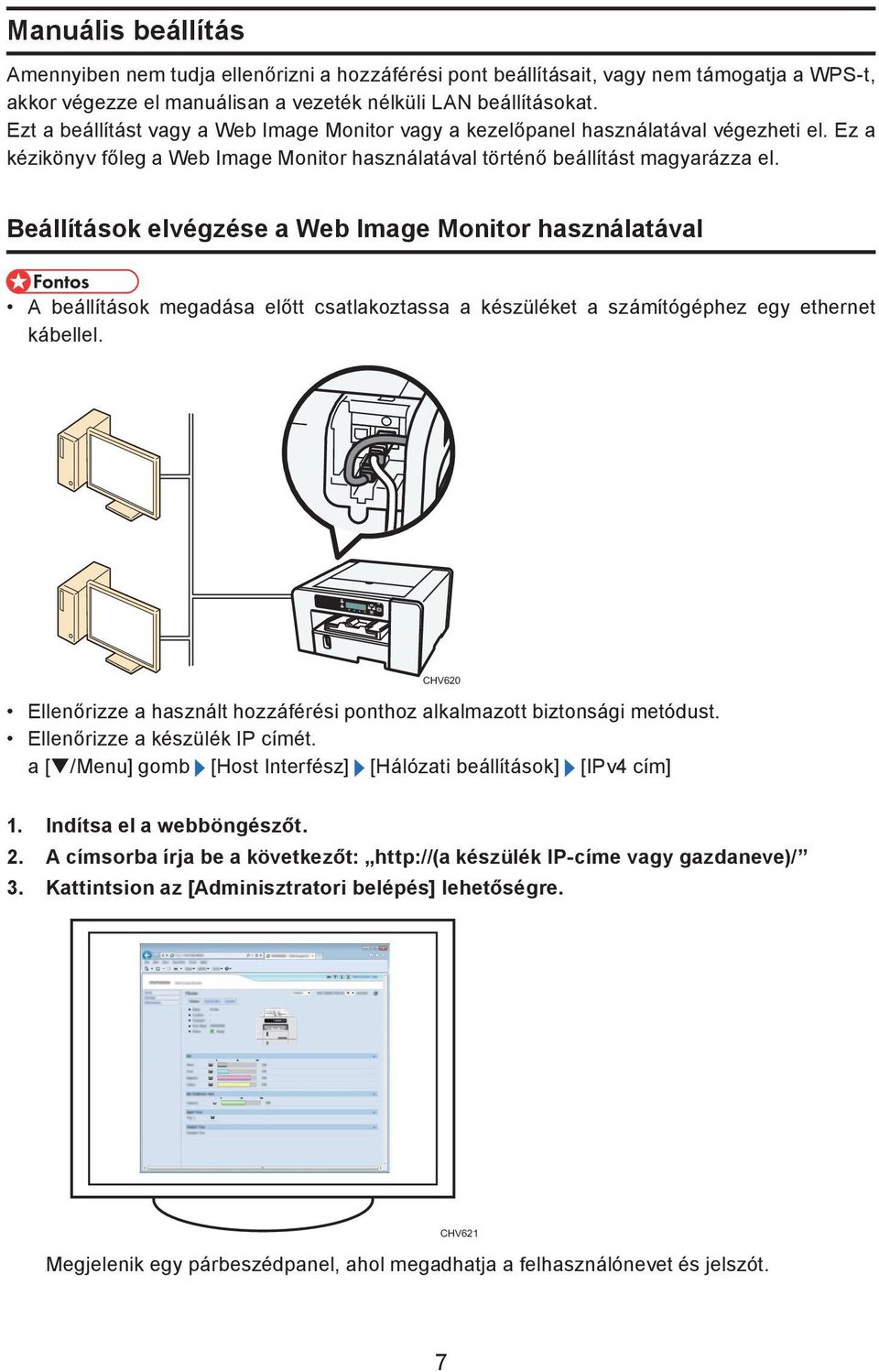 Beállítások elvégzése a Web Image Monitor használatával A beállítások megadása előtt csatlakoztassa a készüléket a számítógéphez egy ethernet kábellel.