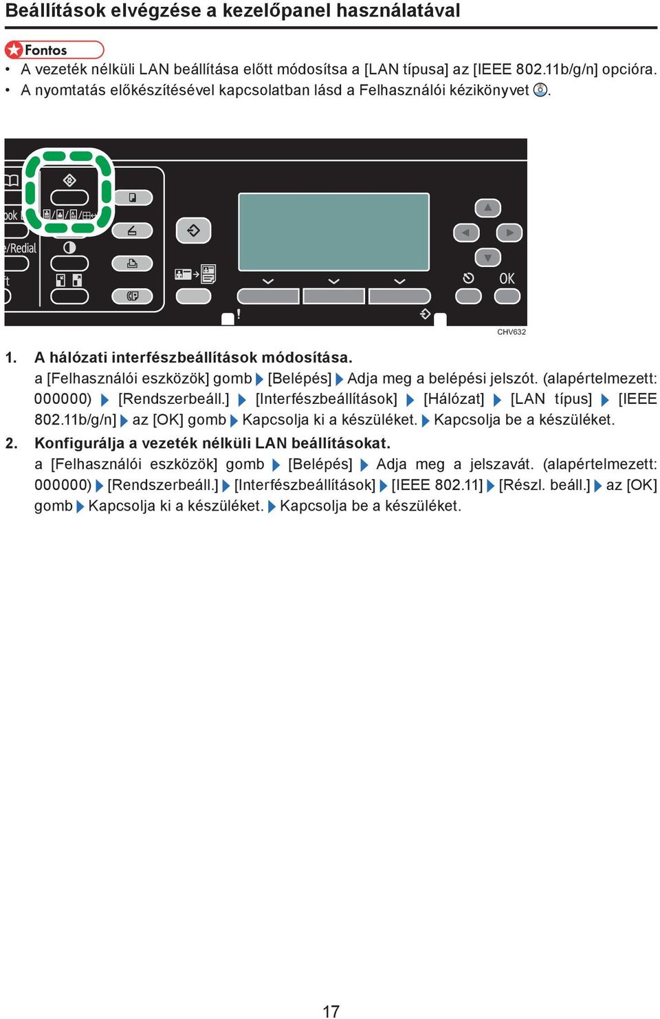 (alapértelmezett: 000000) [Rendszerbeáll.] [Interfészbeállítások] [Hálózat] [LAN típus] [IEEE 802.11b/g/n] az [OK] gomb Kapcsolja ki a készüléket. Kapcsolja be a készüléket. 2.