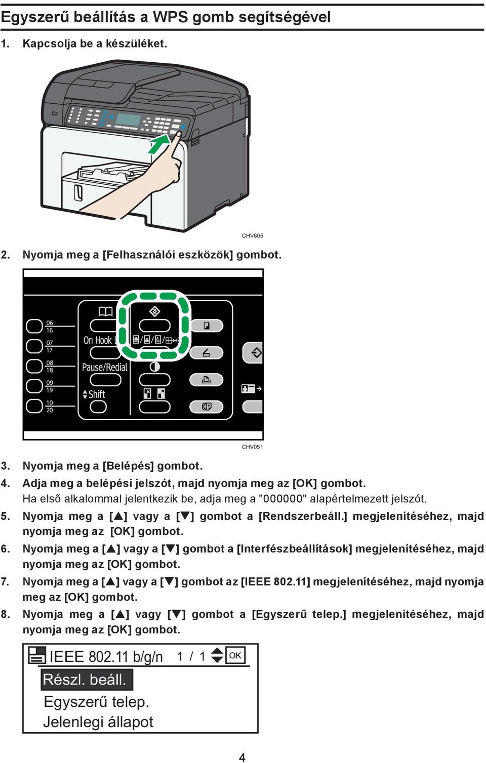 Nyomja meg a [ ] vagy a [ ] gombot a [Rendszerbeáll.] megjelenítéséhez, majd nyomja meg az [OK] gombot. 6.