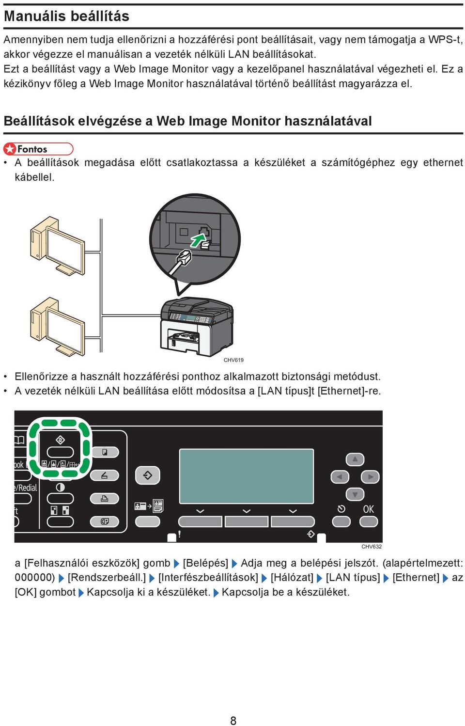 Beállítások elvégzése a Web Image Monitor használatával A beállítások megadása előtt csatlakoztassa a készüléket a számítógéphez egy ethernet kábellel.