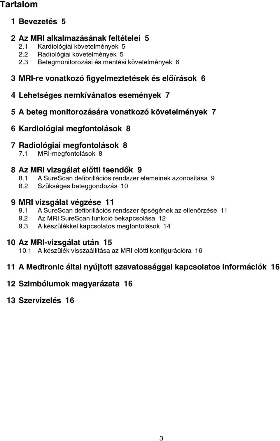 Kardiológiai megfontolások 8 7 Radiológiai megfontolások 8 7.1 MRI-megfontolások 8 8 Az MRI vizsgálat előtti teendők 9 8.1 A SureScan defibrillációs rendszer elemeinek azonosítása 9 8.