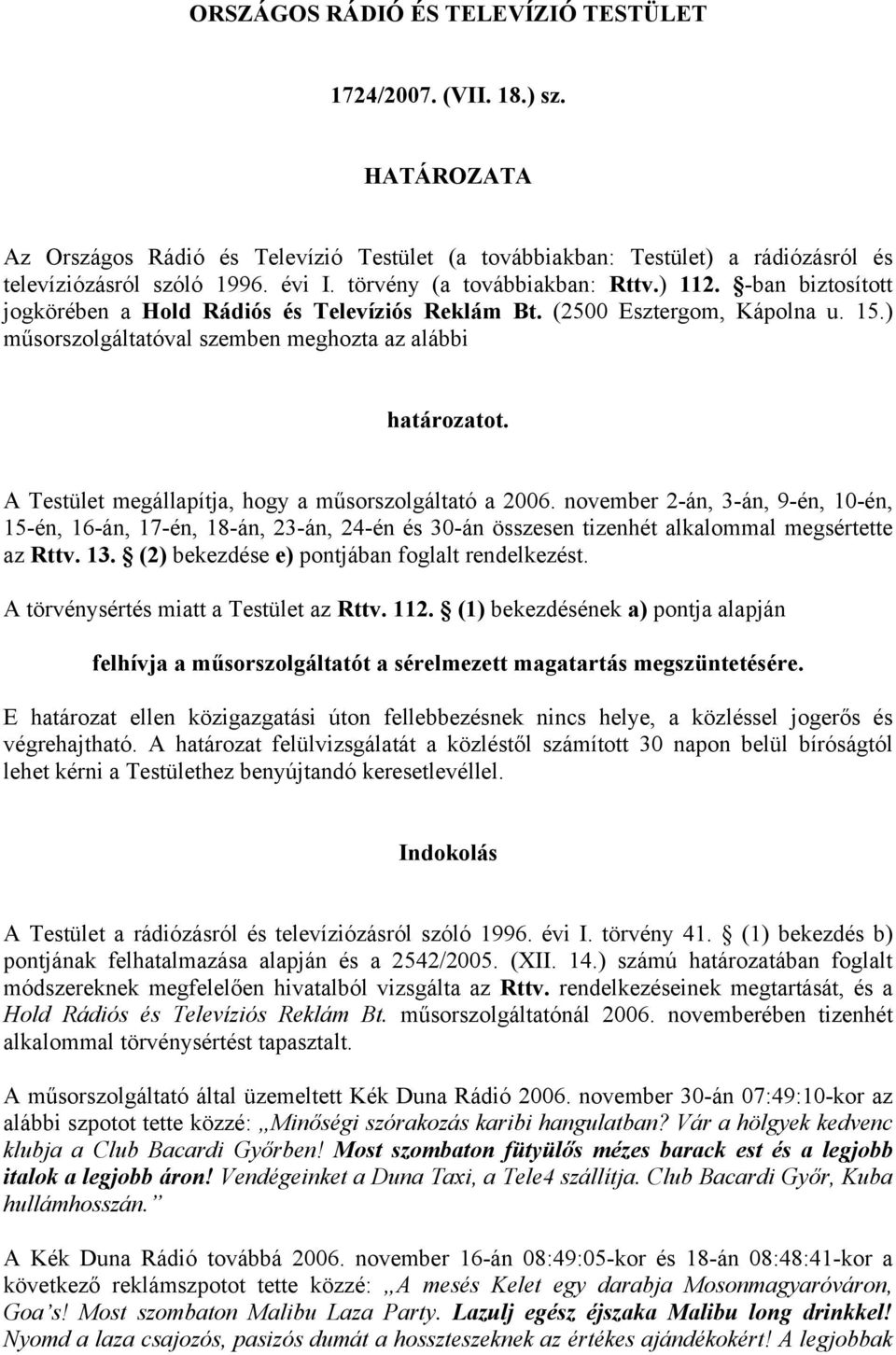 A Testület megállapítja, hogy a műsorszolgáltató a 2006. november 2-án, 3-án, 9-én, 10-én, 15-én, 16-án, 17-én, 18-án, 23-án, 24-én és 30-án összesen tizenhét alkalommal megsértette az Rttv. 13.