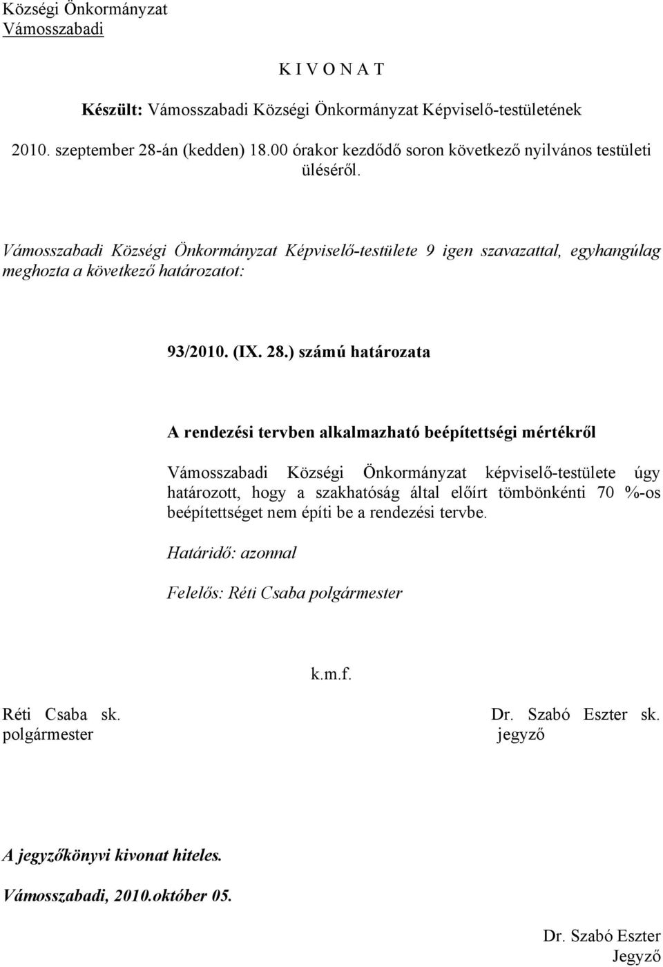 28.) számú határozata A rendezési tervben alkalmazható beépítettségi mértékről Vámosszabadi Községi Önkormányzat képviselő-testülete úgy határozott, hogy a szakhatóság által előírt tömbönkénti 70