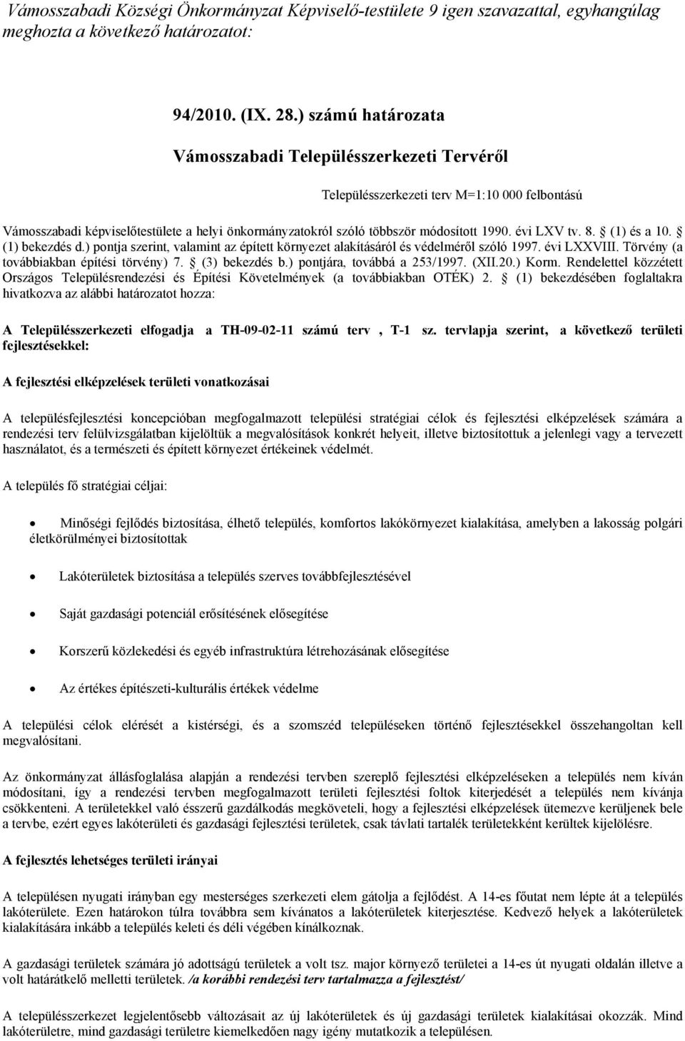 évi LXV tv. 8. (1) és a 10. (1) bekezdés d.) pontja szerint, valamint az épített környezet alakításáról és védelméről szóló 1997. évi LXXVIII. Törvény (a továbbiakban építési törvény) 7.