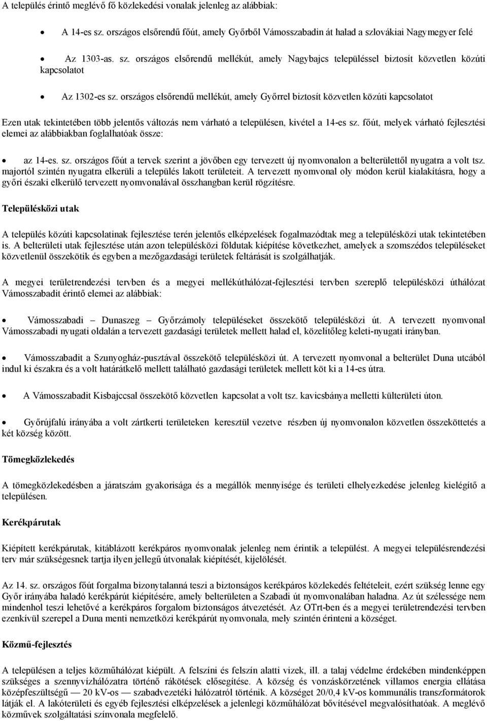 főút, melyek várható fejlesztési elemei az alábbiakban foglalhatóak össze: az 14-es. sz. országos főút a tervek szerint a jövőben egy tervezett új nyomvonalon a belterülettől nyugatra a volt tsz.