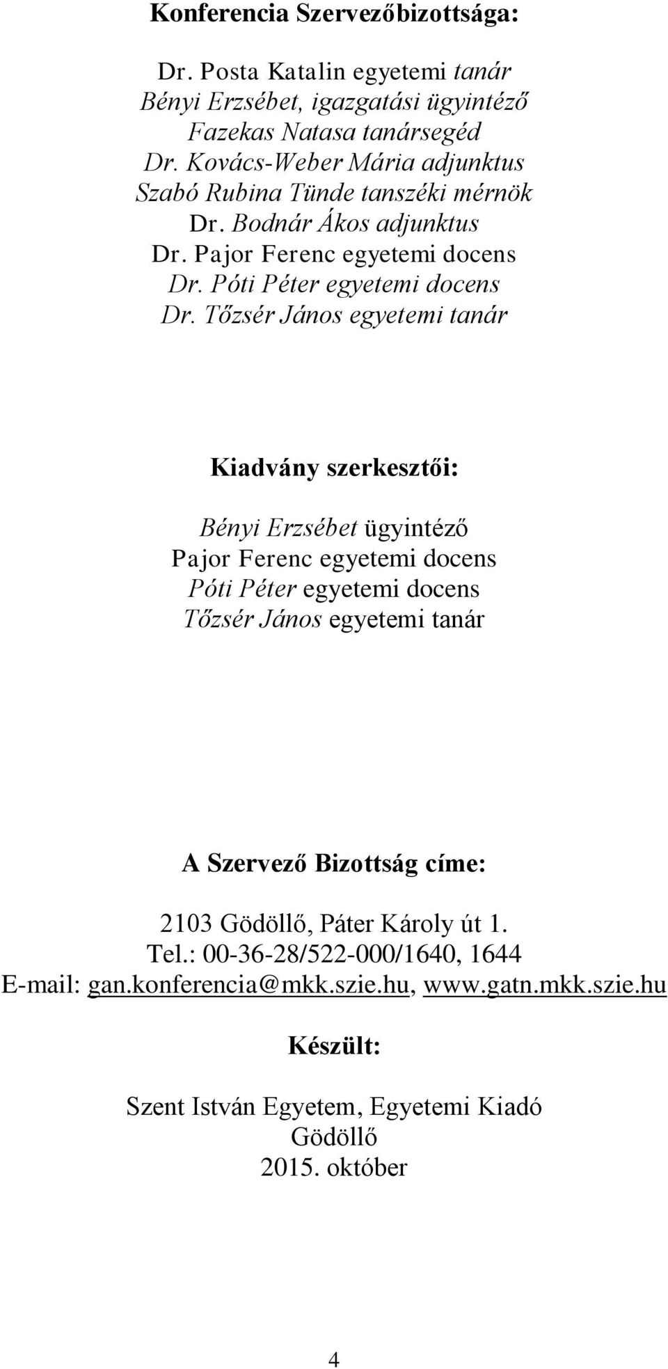 Tőzsér János egyetemi tanár Kiadvány szerkesztői: Bényi Erzsébet ügyintéző Pajor Ferenc egyetemi docens Póti Péter egyetemi docens Tőzsér János egyetemi tanár A