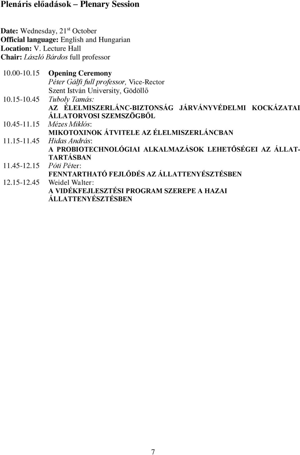 45 Tuboly Tamás: AZ ÉLELMISZERLÁNC-BIZTONSÁG JÁRVÁNYVÉDELMI KOCKÁZATAI ÁLLATORVOSI SZEMSZÖGBŐL 10.45-11.15 Mézes Miklós: MIKOTOXINOK ÁTVITELE AZ ÉLELMISZERLÁNCBAN 11.15-11.