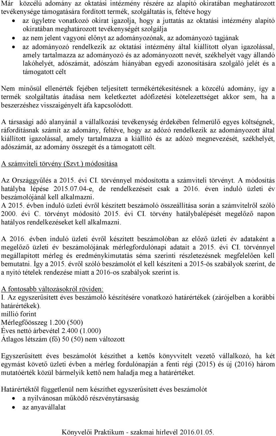oktatási intézmény által kiállított olyan igazolással, amely tartalmazza az adományozó és az adományozott nevét, székhelyét vagy állandó lakóhelyét, adószámát, adószám hiányában egyedi azonosítására