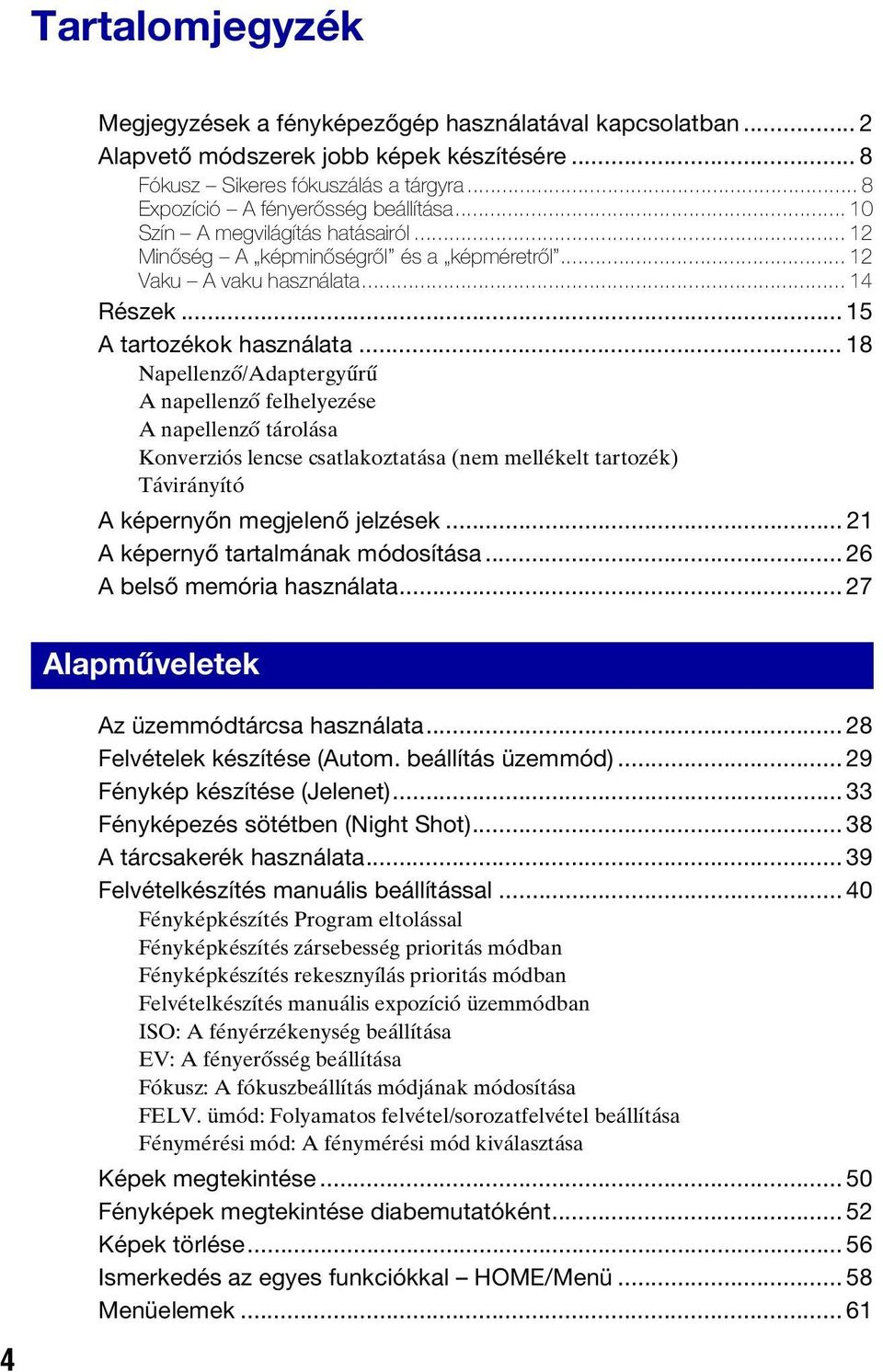 .. 18 Napellenző/Adaptergyűrű A napellenző felhelyezése A napellenző tárolása Konverziós lencse csatlakoztatása (nem mellékelt tartozék) Távirányító A képernyőn megjelenő jelzések.