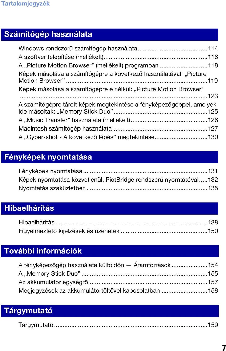 ..123 A számítógépre tárolt képek megtekintése a fényképezőgéppel, amelyek ide másoltak: Memory Stick Duo...125 A Music Transfer használata (mellékelt)...126 Macintosh számítógép használata.