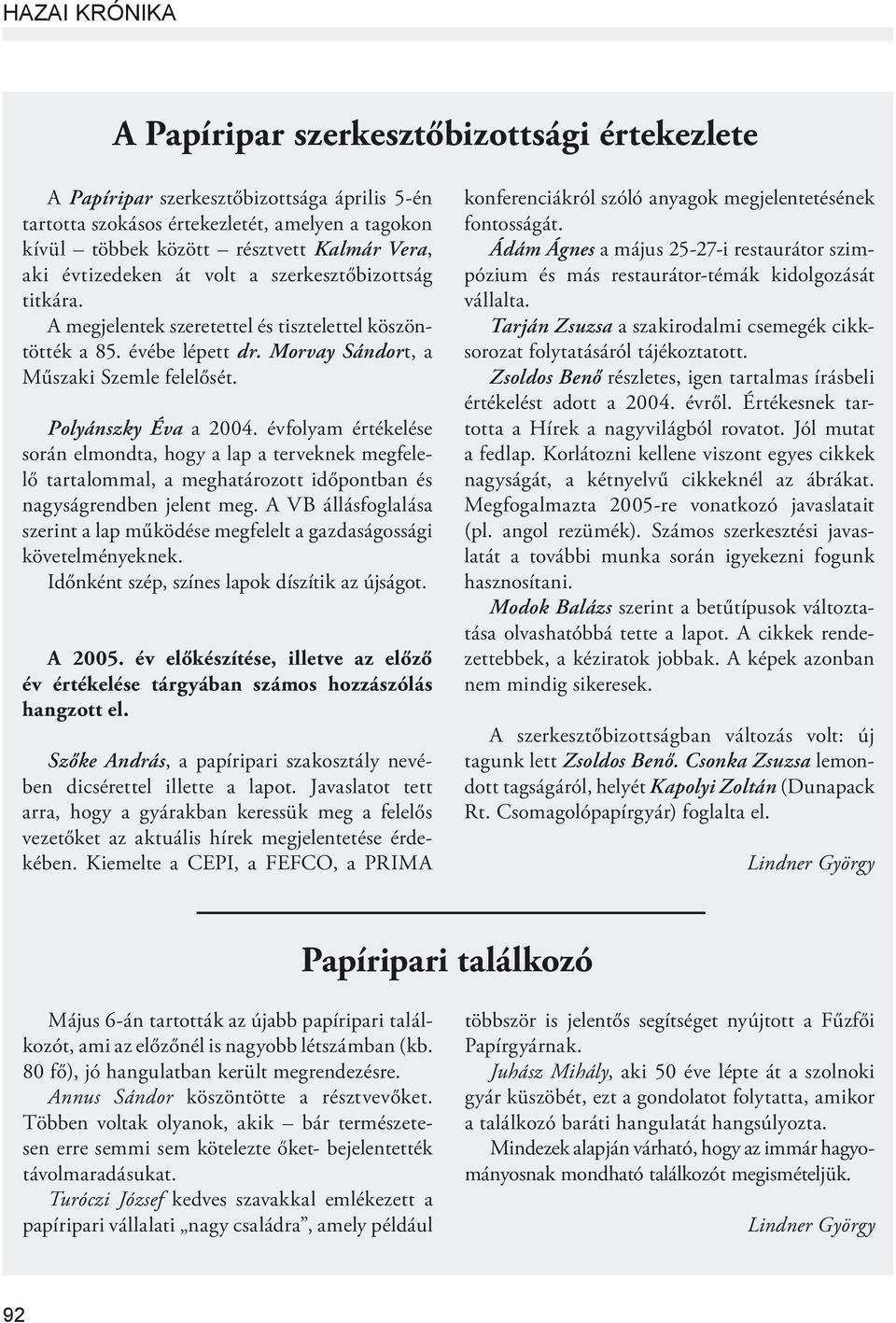 évfolyam értékelése során elmondta, hogy a lap a terveknek megfelelő tartalommal, a meghatározott időpontban és nagyságrendben jelent meg.