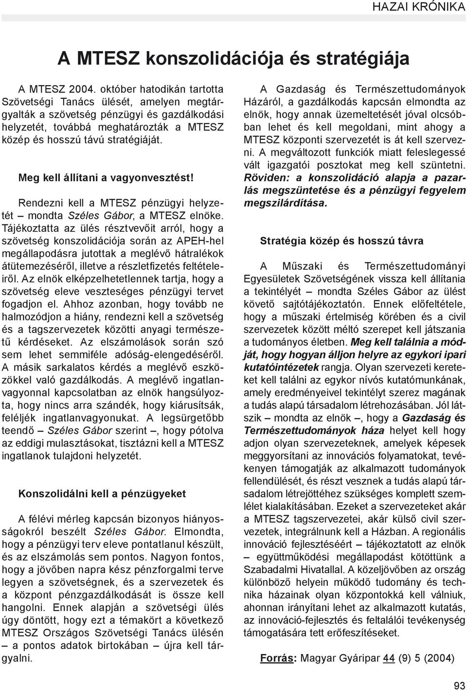 Meg kell állítani a vagyonvesztést! Rendezni kell a MTESZ pénzügyi helyzetét mondta Széles Gábor, a MTESZ elnöke.