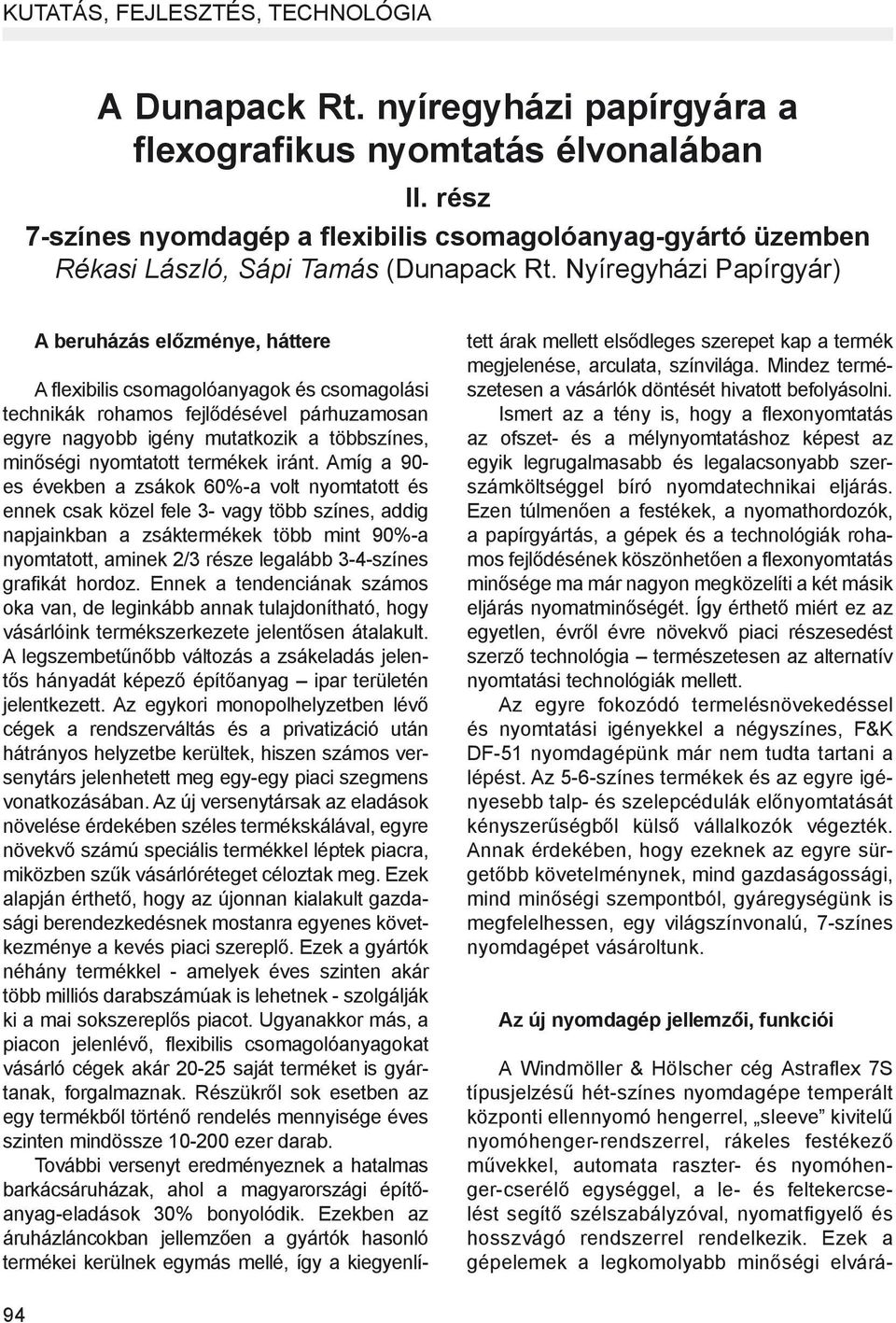 Nyíregyházi Papírgyár) A beruházás előzménye, háttere A flexibilis csomagolóanyagok és csomagolási technikák rohamos fejlődésével párhuzamosan egyre nagyobb igény mutatkozik a többszínes, minőségi