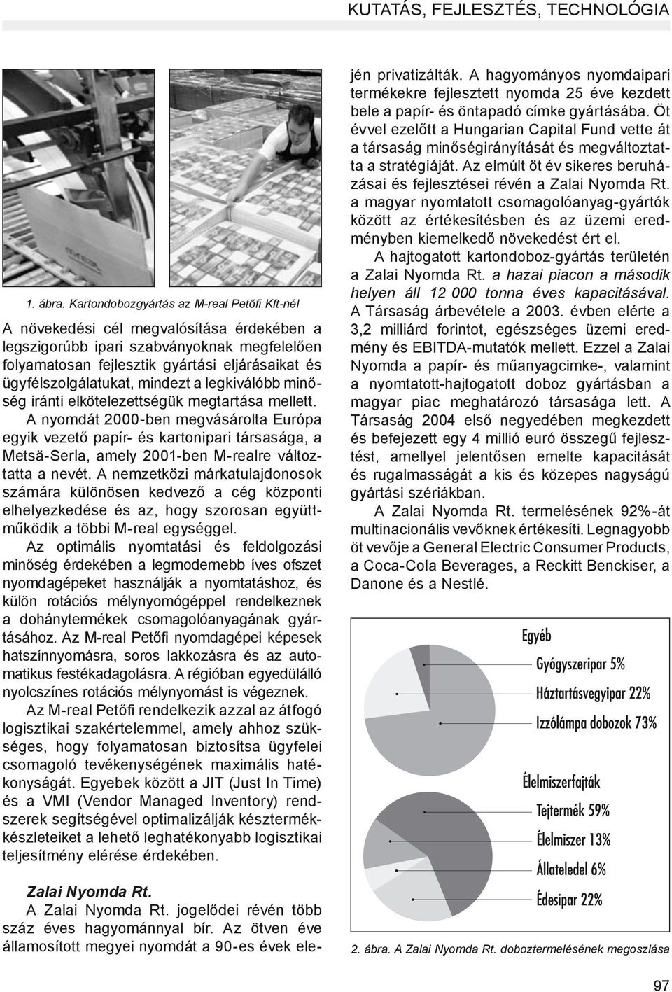 ügyfélszolgálatukat, mindezt a legkiválóbb minőség iránti elkötelezettségük megtartása mellett.