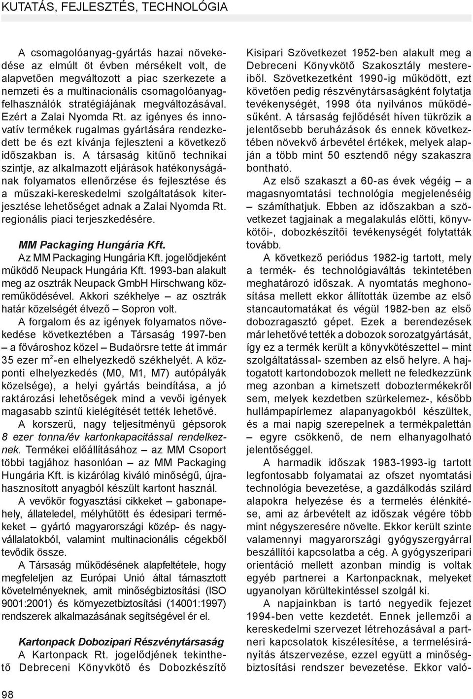 az igényes és innovatív termékek rugalmas gyártására rendezkedett be és ezt kívánja fejleszteni a következő időszakban is.